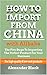 How To Import From China with Alibaba by Alexander Black