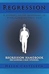 Regression: a Journey to the Beginning of Your (Current/Past) Life!: Regression Handbook Including Case Studies.