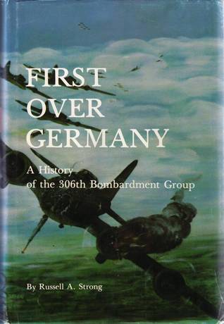 First Over Germany A History of the 306th Bombardment Group
