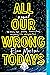 All Our Wrong Todays