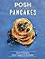 Posh Pancakes: Over 70 Reci...