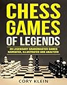 Chess Games of Legends: 20 Legendary Grandmaster Games Narrated, Illustrated, and Analyzed