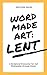 Word Made Art: Lent: A Scri...