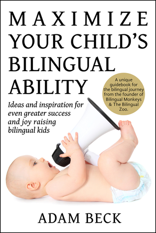 Maximize Your Child's Bilingual Ability: Ideas and inspiration for even greater success and joy raising bilingual kids (Unknown Binding)