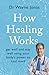 How Healing Works: get well and stay well using your body's power to heal itself