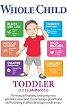 Whole Child Parenting: Toddler (12 to 24 Months) - PARENTS, TEACHERS and BABYSITTERS will Learn how Best to Encourage Growth and Skill-Building in all Six Developmental Areas: Toddler 12 to 24 Months