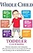 Whole Child Parenting: Toddler (12 to 24 Months) - PARENTS, TEACHERS and BABYSITTERS will Learn how Best to Encourage Growth and Skill-Building in all Six Developmental Areas: Toddler 12 to 24 Months