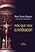 Por Que Sou Católico? by Felipe Aquino