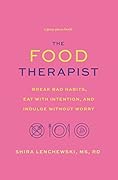The Food Therapist: Break Bad Habits, Eat with Intention, and Indulge Without Worry