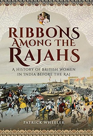 Ribbons Among the Rajahs: A History of British Women in India Before the Raj (Kindle Edition)