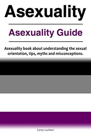 Asexuality Guide. Asexuality book with tips, understanding, misconceptions and myths. Asexuality understood. (Kindle Edition)