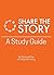 Share the Story: A Study Guide
