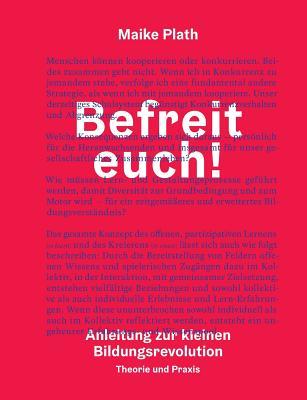 Befreit euch!: Anleitung zur kleinen Bildungsrevolution. Theorie und Praxis. (German Edition)