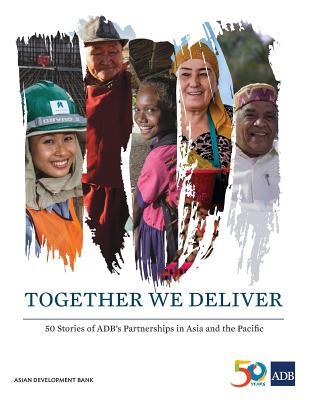 Together We Deliver: 50 Stories of ADB's Partnerships in Asia and the Pacific