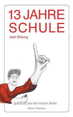 13 Jahre Schule statt Bildung: Meldung aus der letzten Reihe (German Edition)