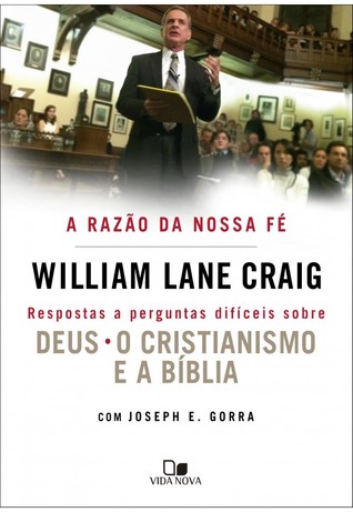 A Razão da nossa fé: respostas a perguntas difíceis sobre Deus, cristianismo e a Bíblia