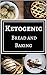 Ketogenic Bread and Baking:...