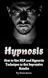 Hypnosis: How to Use NLP and Hypnotic Technique to Get Impressive Results