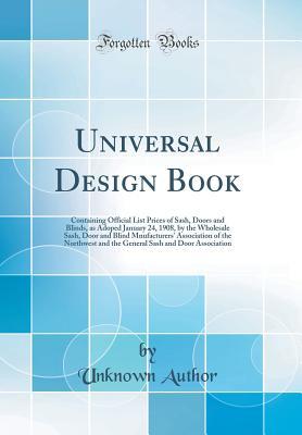 Universal Design Book: Containing Official List Prices of Sash, Doors and Blinds, as Adoped January 24, 1908, by the Wholesale Sash, Door and Blind ... Sash and Door Association (Classic Reprint)