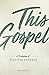 This Gospel: A Collection o...