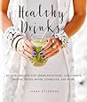 Healthy Drinks: 60 Vital Recipes for Green Smoothies, Juice Shots, Broths, Detox Water, Kombucha, and More