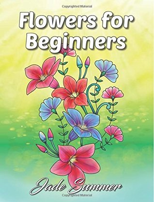 Flowers for Beginners: An Adult Coloring Book with Fun, Easy, and Relaxing Coloring Pages (Easy Coloring Books)
