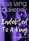 Indebted to a King by Lisa Lang Blakeney