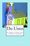 Do Unto: A short story and twenty others