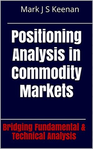 Positioning Analysis in Commodity Markets: Bridging Fundamental & Technical Analysis (Kindle Edition)