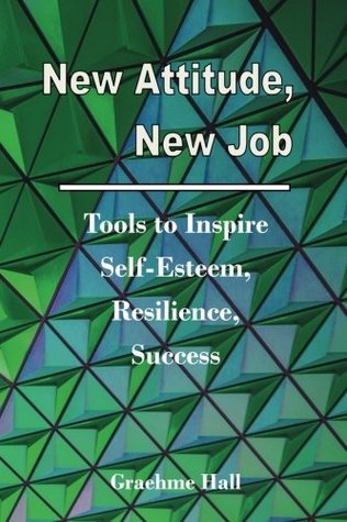 New Attitude, New Job: Tools to Inspire Self-Esteem, Resilience, Success