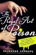 The Royal Art of Poison: Filthy Palaces, Fatal Cosmetics, Deadly Medicine, and Murder Most Foul