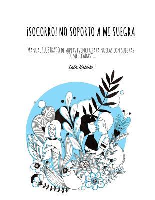 ¡Socorro! No soporto a mi suegra: Manual ilustrado de autoayuda para nueras con suegras complicadas (Spanish Edition)