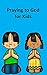Praying to God for Kids by Rich Linville