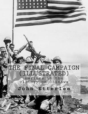 The Final Campaign (Illustrated): Marines in the Victory on Okinawa