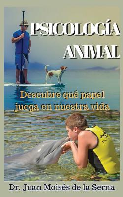Psicología Animal: Descubre qué papel juega en la vida (Spanish Edition)