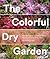 The Colorful Dry Garden by Maureen Gilmer