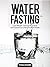 Water Fasting: Lose Weight,...