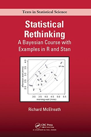 Statistical Rethinking: A Bayesian Course with Examples in R and Stan (Chapman & Hall/CRC Texts in Statistical Science Book 122)