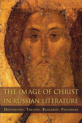 The Image of Christ in Russian Literature: Dostoevsky, Tolstoy, Bulgakov, Pasternak (NIU Series in Orthodox Christian Studies)
