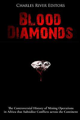 Blood Diamonds: The Controversial History of Mining Operations in Africa that Subsidize Conflicts across the Continent