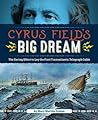 Cyrus Field's Big Dream by Mary Morton Cowan