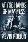 At the Hands of Madness by Kevin Holton