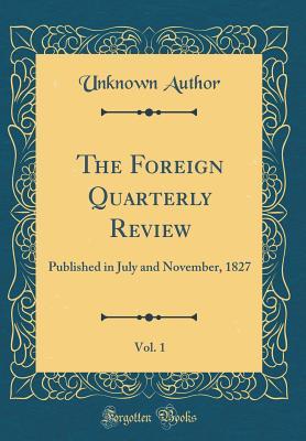 The Foreign Quarterly Review, Vol. 1: Published in July and November, 1827 (Classic Reprint)