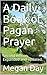 A Daily Book of Pagan Prayer