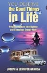 You Deserve the Good Things in Life: Power of Natural Intelligence and Conscious Energy Flow You Deserve the Good Things in Life: Power of Natural Intelligence and Conscious Energy Flow
