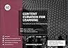 Content Curation for Learning: Why It Matters, How to Do It Right, Tips Tools and Examples