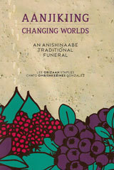 Aanjikiing: Changing Worlds - An Anishinaabe Traditional Funeral