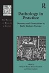 Pathology in Practice: Diseases and Dissections in Early Modern Europe (The History of Medicine in Context) Pathology in Practice: Diseases and Dissections in Early Modern Europe (The History of Medicine in Context)