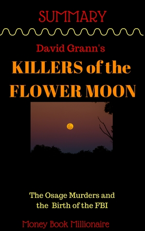 Summary: Killers of the Flower Moon: The Osage Murders and the Birth of the FBI BY DAVID GRANN