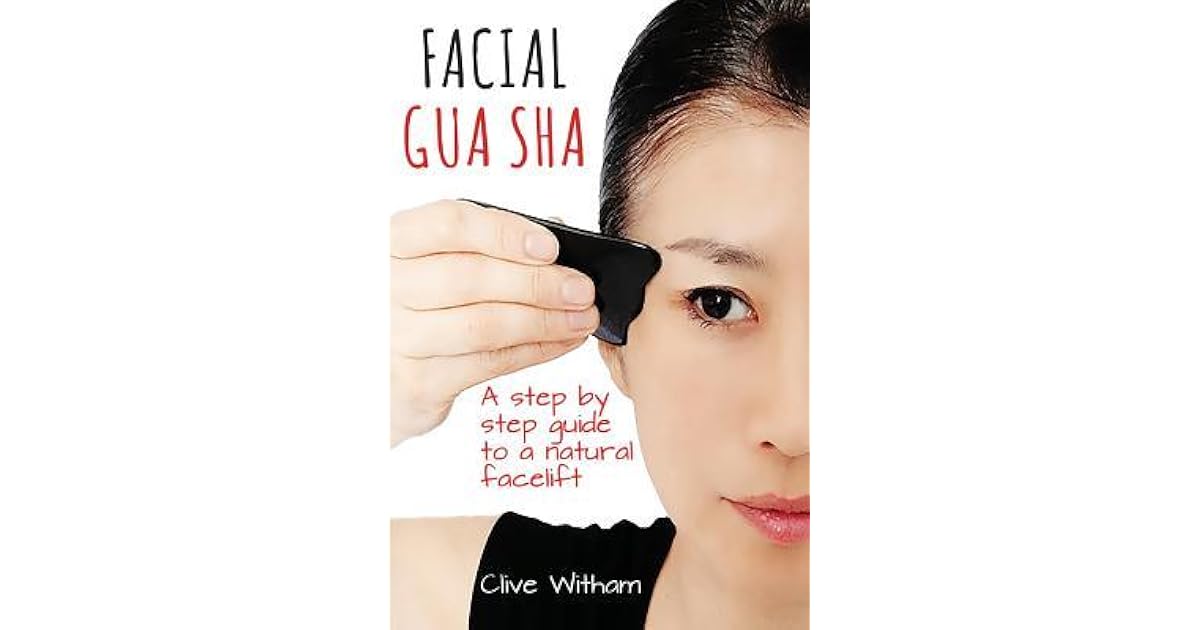 Facial Gua Sha A Stepbystep Guide to a Natural Facelift by Clive Witham
